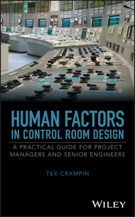 Human Factors in Control Room Design: A Practical Guide for Project Managers and Senior Engineers by Tex Crampin