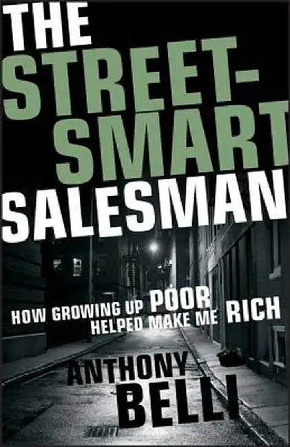 The Street-Smart Salesman: How Growing Up Poor Helped Make Me Rich by Anthony Belli