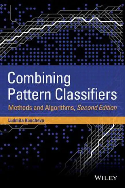 Combining Pattern Classifiers: Methods and Algorithms by Ludmila I. Kuncheva