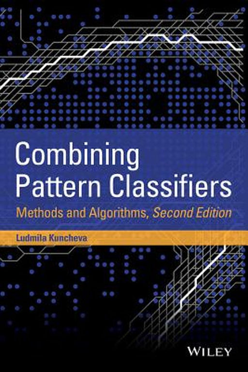 Combining Pattern Classifiers: Methods and Algorithms by Ludmila I. Kuncheva