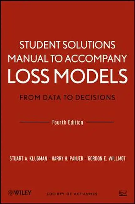 Student Solutions Manual to Accompany Loss Models: From Data to Decisions, Fourth Edition by Stuart A. Klugman
