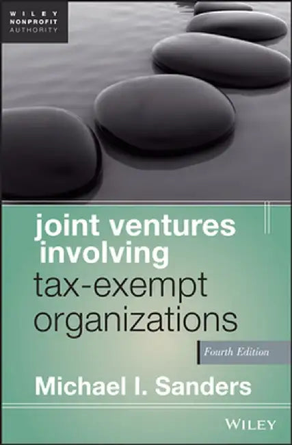 Joint Ventures Involving Tax-Exempt Organizations by Michael I. Sanders