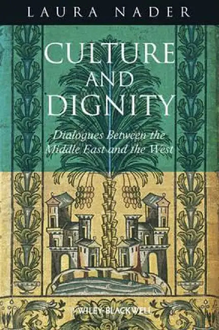 Culture and Dignity: Dialogues Between the Middle East and the West by Laura Nader