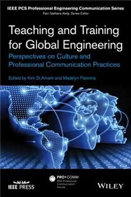Teaching and Training for Global Engineering: Perspectives on Culture and Professional Communication Practices by Kirk St. Amant, Madelyn Flammia