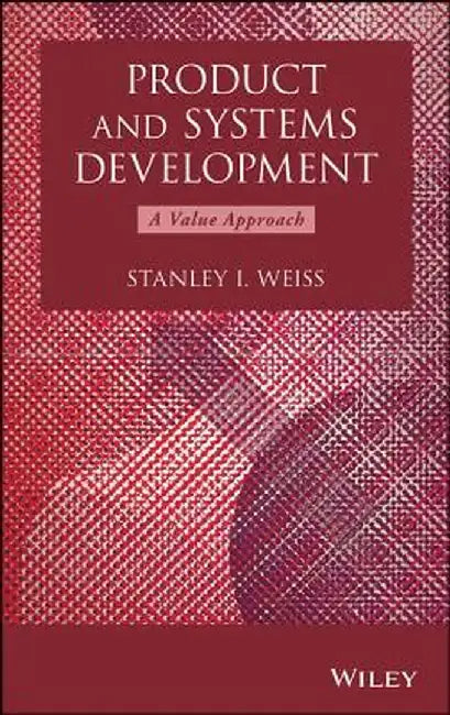 Product and Systems Development: A Value Approach by Stanley I. Weiss