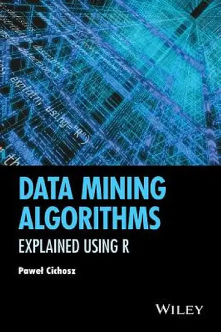 Data Mining Algorithms: Explained Using R by Pawel Cichosz