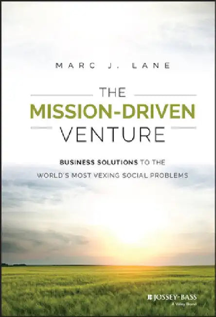 The Mission-Driven Venture: Business Solutions to the World's Most Vexing Social Problems by Marc J. Lane