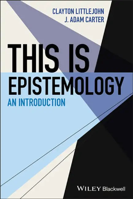 This Is Epistemology: An Introduction by Clayton Littlejohn