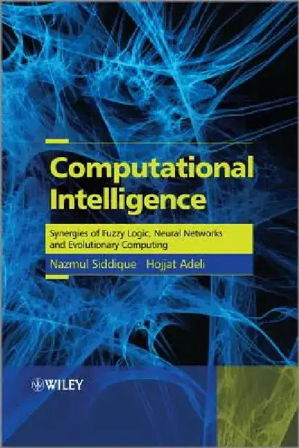 Computational Intelligence: Synergies of Fuzzy Logic, Neural Networks and Evolutionary Computing by Nazmul Siddique