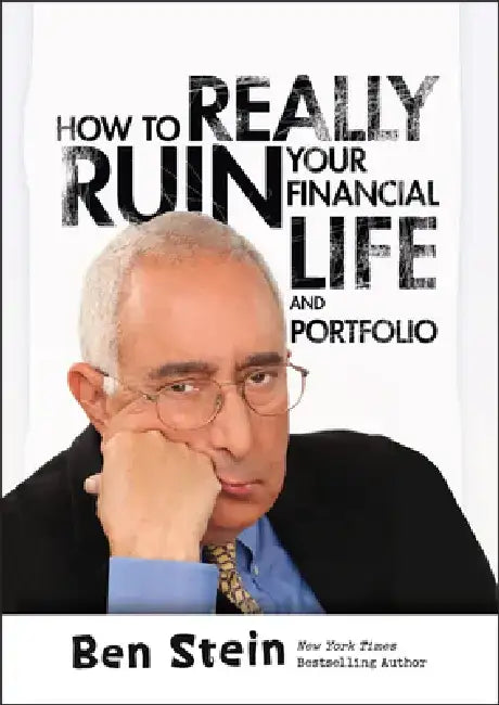 How to Really Ruin Your Financial Life and Portfolio by Ben Stein