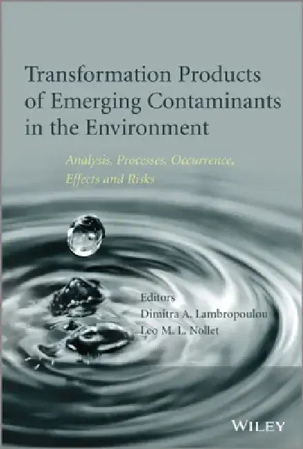 Transformation Products of Emerging Contaminants in the Environment: Analysis, Processes, Occurrence, Effects and Risks by Dimitra A. Lambropoulou