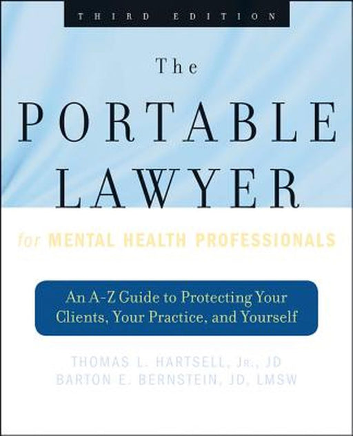 The Portable Lawyer for Mental Health Professionals: An A-Z Guide to Protecting Your Clients, Your Practice, and Yourself by Thomas L. Hartsell