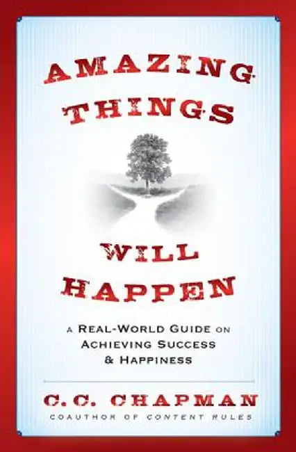 Amazing Things Will Happen: A Real-World Guide on Achieving Success and Happiness by C. C. Chapman