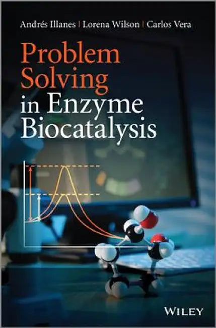 Problem Solving In Enzyme Biocatalysis by Andres Illanes, Lorena Wilson, Carlos Vera