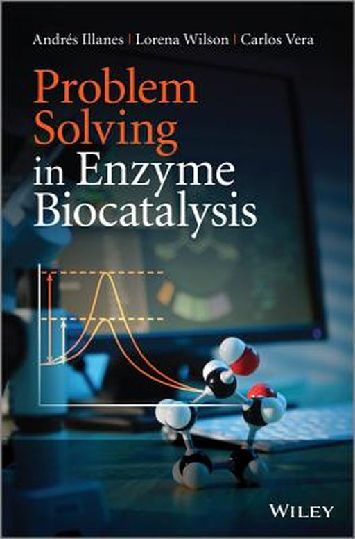 Problem Solving In Enzyme Biocatalysis by Andres Illanes, Lorena Wilson, Carlos Vera