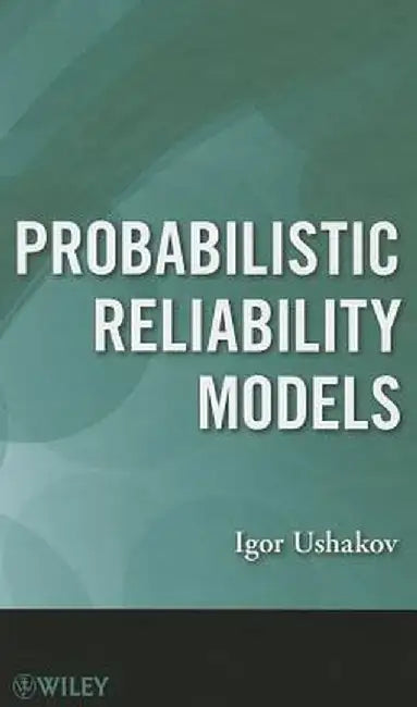 Probabilistic Reliability Models by Igor a. Ushakov