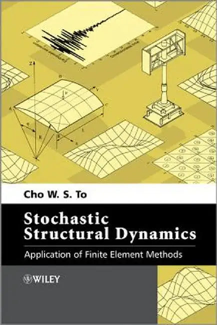 Stochastic Structural Dynamics: Application of Finite Element Methods by Cho W. S. To