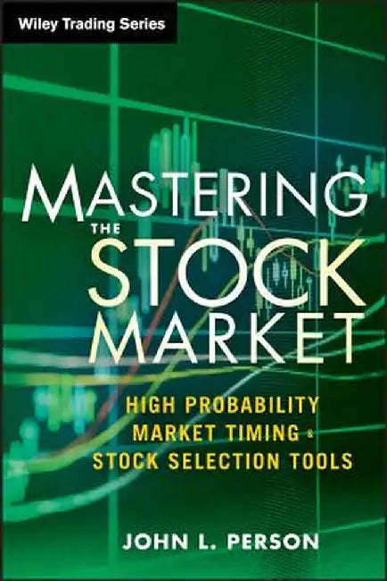 Mastering the Stock Market: High Probability Market Timing and Stock Selection Tools by John L. Person