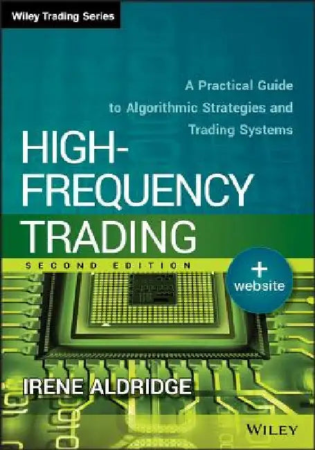 High-Frequency Trading: A Practical Guide to Algorithmic Strategies and Trading Systems by Irene Aldridge