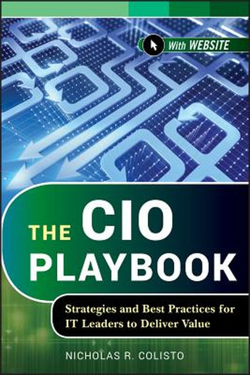 The CIO Playbook: Strategies and Best Practices for It Leaders to Deliver Value by Nicholas R. Colisto