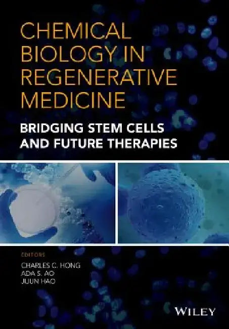 Chemical Biology in Regenerative Medicine: Bridging Stem Cells and Future Therapies by Charles C. Hong