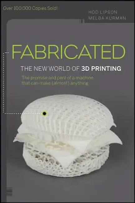 Fabricated: The New World of 3D Printing by Hod Lipson