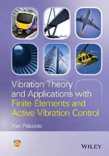 Vibration Theory and Applications with Finite Elements and Active Vibration Control by Alan B. Palazzolo