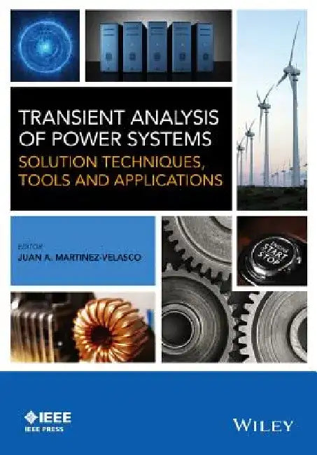 Transient Analysis of Power Systems: Solution Techniques, Tools and Applications by Juan A. Martinez-Velasco