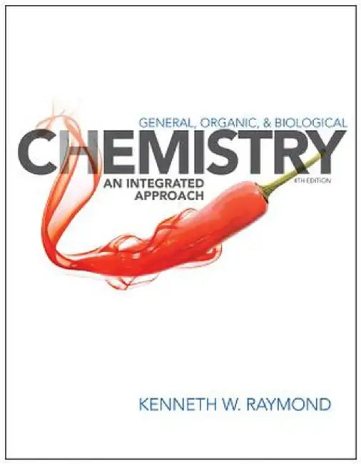 General Organic and Biological Chemistry: An Integrated Approach by Kenneth W. Raymond