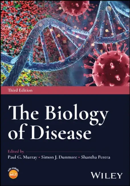 The Biology of Disease, 3rd Edition by Editor: Paul G. Murray, Editor: Simon J. Dunmore, Editor: Shantha Perera (University of Wolverhampton, UK)