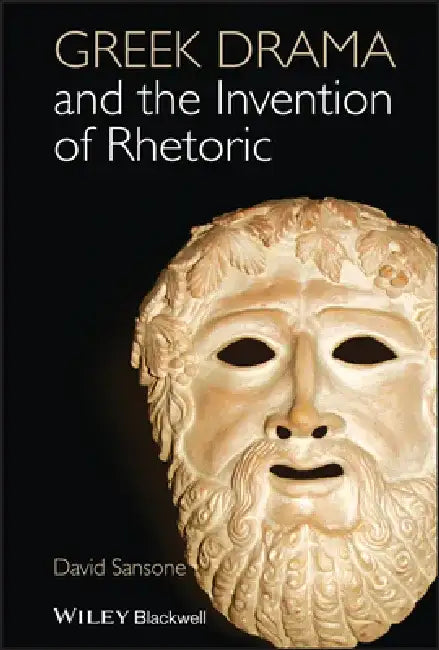 Greek Drama and the Invention of Rhetoric by David Sansone