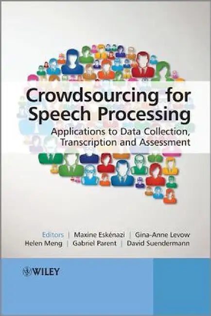 Crowdsourcing for Speech Processing: Applications to Data Collection, Transcription and Assessment by Maxine Eskenazi