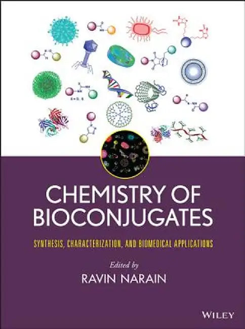 Chemistry of Bioconjugates: Synthesis, Characterization, and Biomedical Applications by Ravin Narain