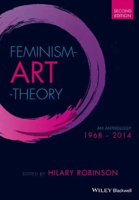 Feminism Art Theory: An Anthology 1968 - 2014 by Hilary Robinson