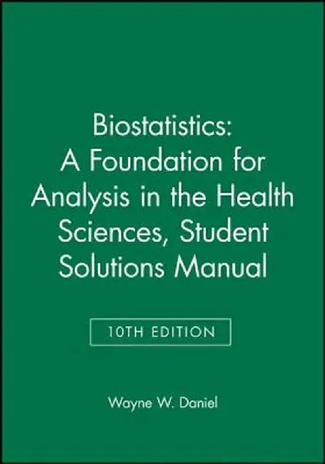 Biostatistics: A Foundation for Analysis in the Health Sciences, 10e Student Solutions Manual by Wayne W. Daniel