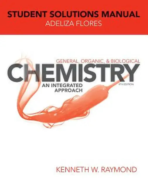General Organic and Biological Chemistry, Student Solutions Manual: An Integrated Approach by Kenneth W. Raymond