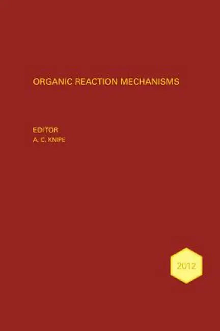 Organic Reaction Mechanisms 2012: An Annual Survey Covering the Literature Dated January to December 2012 by A. C. Knipe