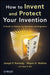 How to Invent and Protect Your Invention: A Guide to Patents for Scientists and Engineers by Joseph P. Kennedy