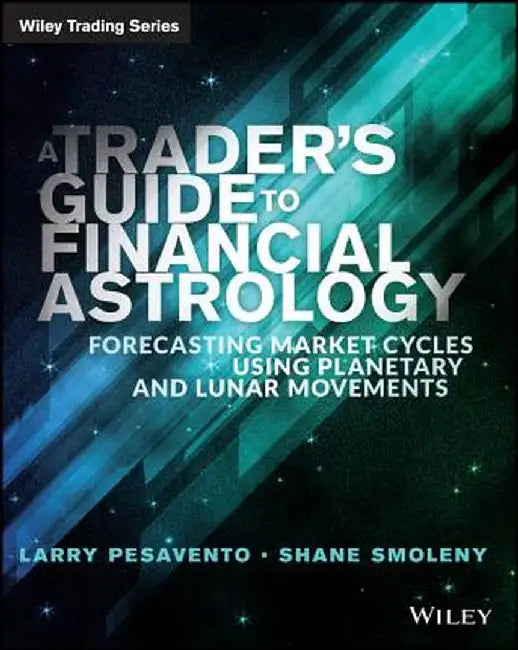 A Traders Guide to Financial Astrology: Forecasting Market Cycles Using Planetary and Lunar Movements by Larry Pasavento