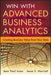Win with Advanced Business Analytics: Creating Business Value from Your Data by Jean-Paul Isson