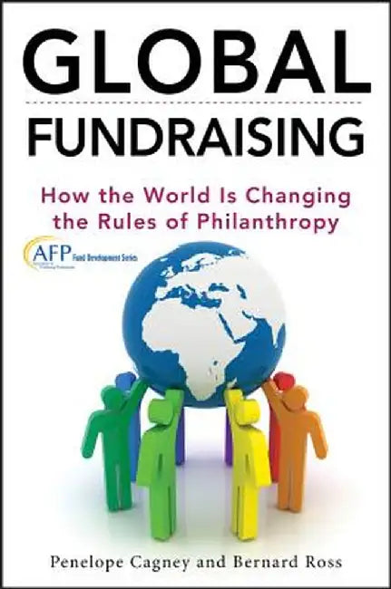 Global Fundraising: How the World Is Changing the Rules of Philanthropy by Penelope Cagney