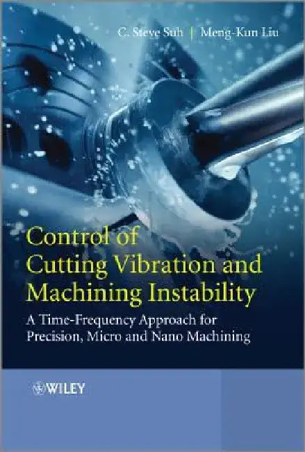 Control of Cutting Vibration and Machining Instability: A Time-Frequency Approach for Precision, Micro and Nano Machining by C. Steve Suh