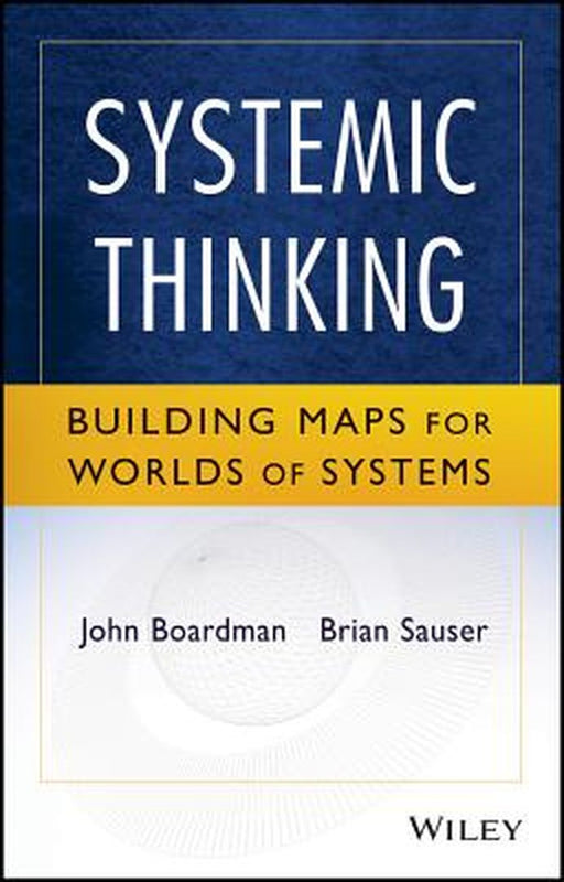 Systemic Thinking: Building Maps for Worlds of Systems by John Boardman