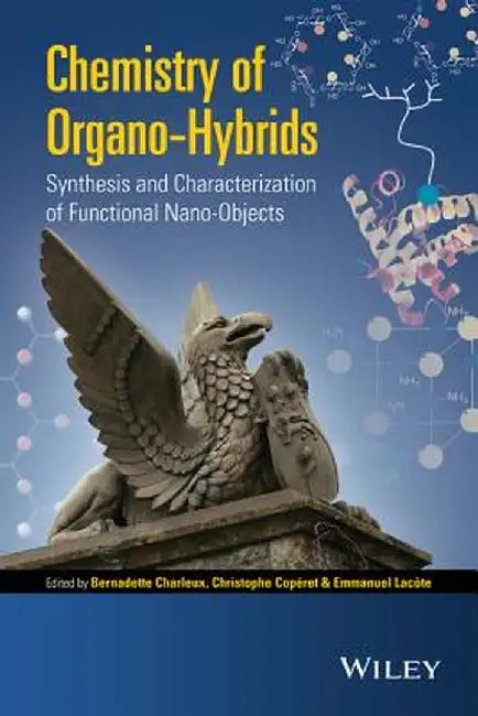 Chemistry of Organo-Hybrids: Synthesis and Characterization of Functional Nano-Objects by Bernadette Charleux
