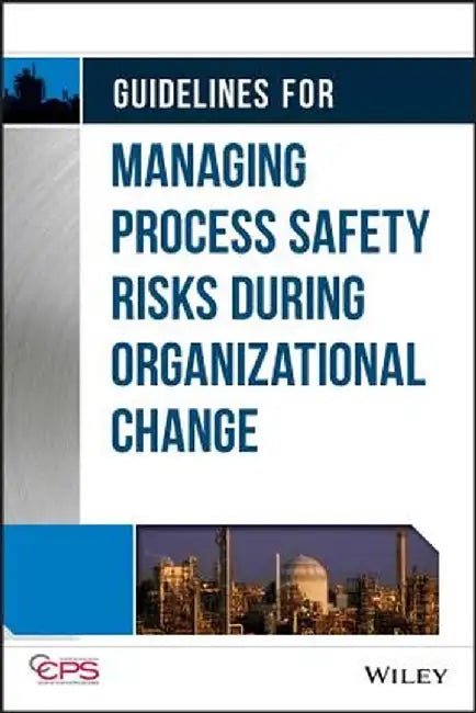 Guidelines for Managing Process Safety Risks During Organizational Change by Ccps (Center for Chemical Process Safety