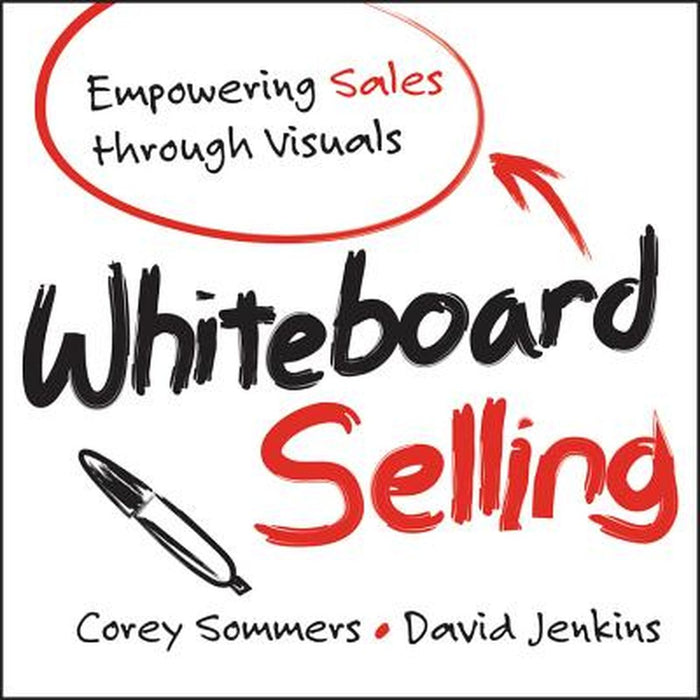 Whiteboard Selling: Empowering Sales Through Visuals by Corey Sommers