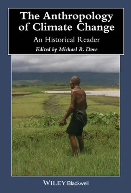 The Anthropology Of Climate Change: An Historical Reader by Michael R. Dove