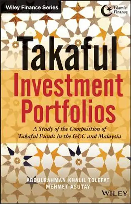 Takaful Investment Portfolios: A Study of the Composition of Takaful Funds in the GCC and Malaysia by Abdulrahman Khalil Tolefat