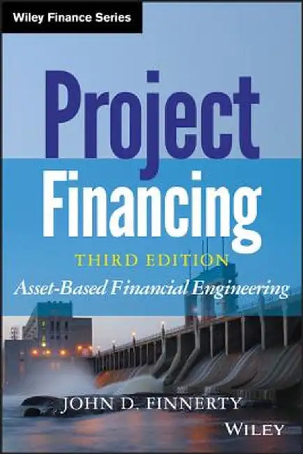 Project Financing: Asset-Based Financial Engineering by John D. Finnerty