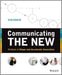 Communicating the New: Methods to Shape and Accelerate Innovation by Kim Erwin